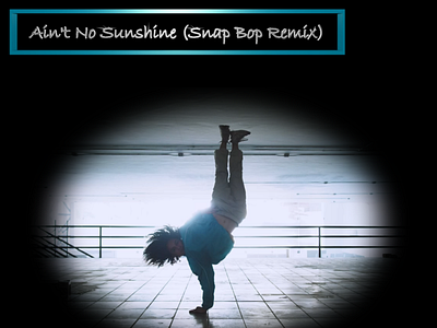 Ain't No Sunshine (Snap Bop Remix)