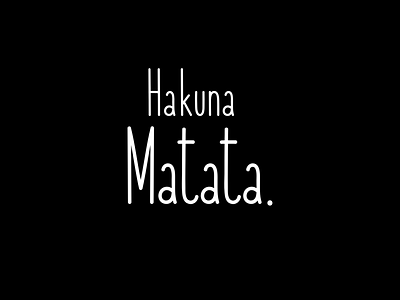 Hakuna Matata.