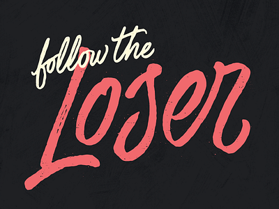 Follow The Loser brush lettering follow the loser grit hand lettering type