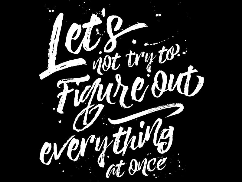 Let S Not Try To Figure Out Everything At Once By Joshua Douglas On Dribbble