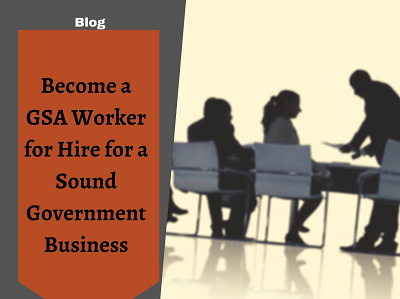 Become a GSA worker for hire for a sound government business gsa schedule contract