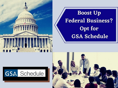 Boost up federal business  Opt for GSA Schedule