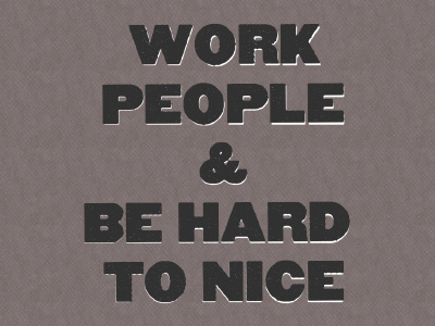 WORK HARD AND BE...