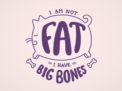 I am not fat, I have big bones! animal calligraph cat layout lettering letters phrase text