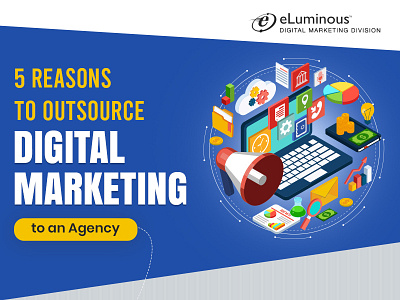 5 Reasons to Outsource Your Digital Marketing to Agency