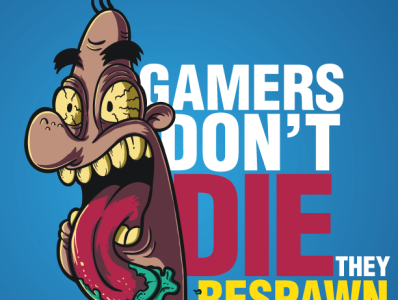 Gamers dont die, they respawn