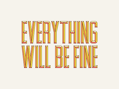 Everything Will Be Fine. bevel lettering positive type typography yellow