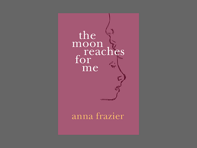 The Moon Reaches for Me by Anna Frazier book book cover book cover art book cover design book covers book design cover art cover artwork design illustration poetry typography