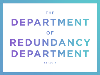 The Department of  Redundancy Department.
