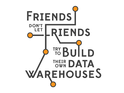 Friends don't let friends build their own data warehouses data typography