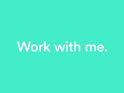 Work with me.