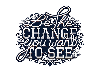 Be the change you want to see. handwriting quote type typography