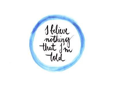 I Believe Nothing That I'm Told calligraphy circle handlettering handwritten i believe nothing lettering lyrics pentel watercolor