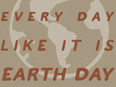 Treat Every Day Like It Is Earth Day earth earth day earth logo earthy globe illustration illustration art illustrator minimal minimalism minimalist minimalistic nature outdoors retro simple simple illustration simple logo type design typography