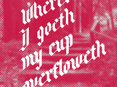 Wherever I goeth, my cup overfloweth. blackletter lettering