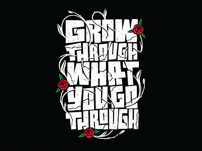 Grow Through What You Go Through cracks flowers grunge lettering quote rose type typeface typography