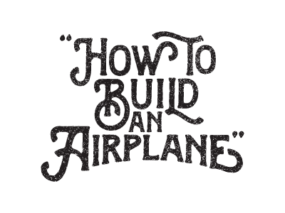 How To Build An Airplane airplane black custom typography