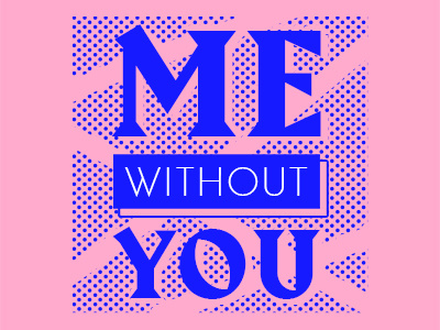 Me Without You band bleu blue dots graphic design hommage me without you pattern pink rose typography