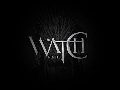Our Watch Is Ended design game of thrones iron throne lannister lettering metal stark targaryen typogaphy watch