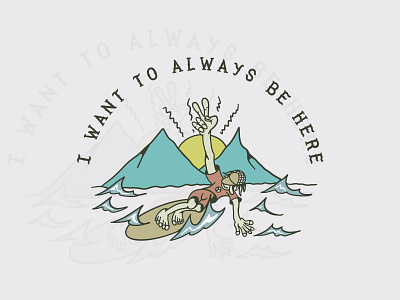 I want to be always be here beach caracter chill clothing brand drawing illustration sea surf surfer tshirt tshirt art vacation