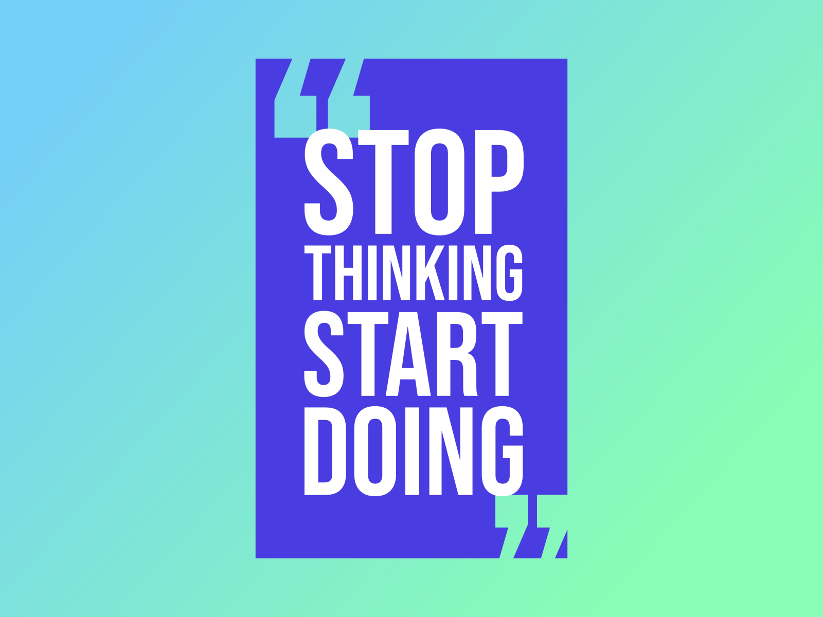 Stop Thinking Start Doing by Abhinav Saraswat on Dribbble