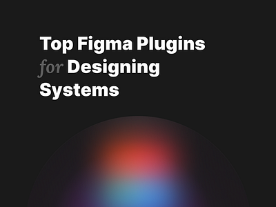 Figma Plugins for Designing Systems
