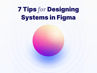 7 Tips for Designing System in Figma branding cards colors components controls design design system figma fonts freebie gradient illustration interface navigation plugins style guide symbols ui ux