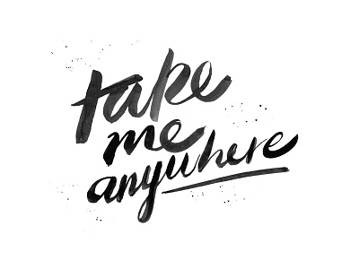 Take Me Anywhere brush hand lettering ink typography