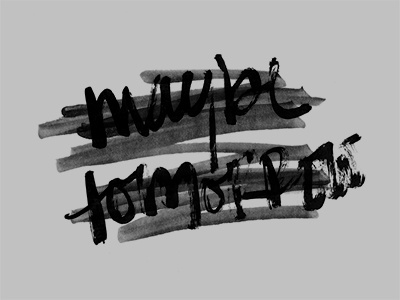 Maybe Tomorrow black and gray brush lettering brush type hand lettering hand painted lettering type