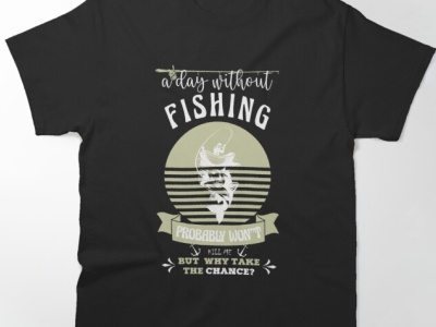 A Day Without Fishing Probably Won't But Why Take The Chance. animation branding fishing buddy fishing is my life fishing tshirt fishing tshirt design graphic design illustration tshirt tshirt design