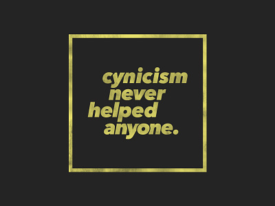 Cynicism Never Helped Anyone avenir next minimal print typography