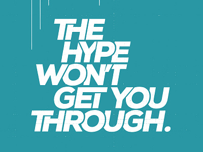 The Hype Won't Get You Through custom type italic nexa print quote texture typography