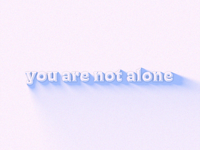 You Are Not Alone 3d branding c4d clean color concept cool design gradient illustration lettering light minimal quote scale shadow simple texture typography vector