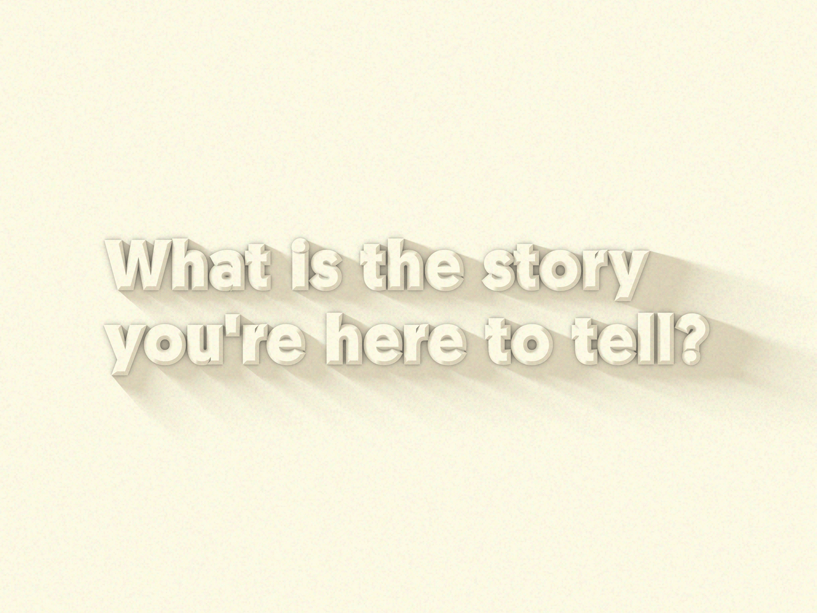 What is the story you're here to tell? 3d branding c4d clean color concept cool design geometric gradient illustration light minimal scale shadow simple sketch texture typography vector