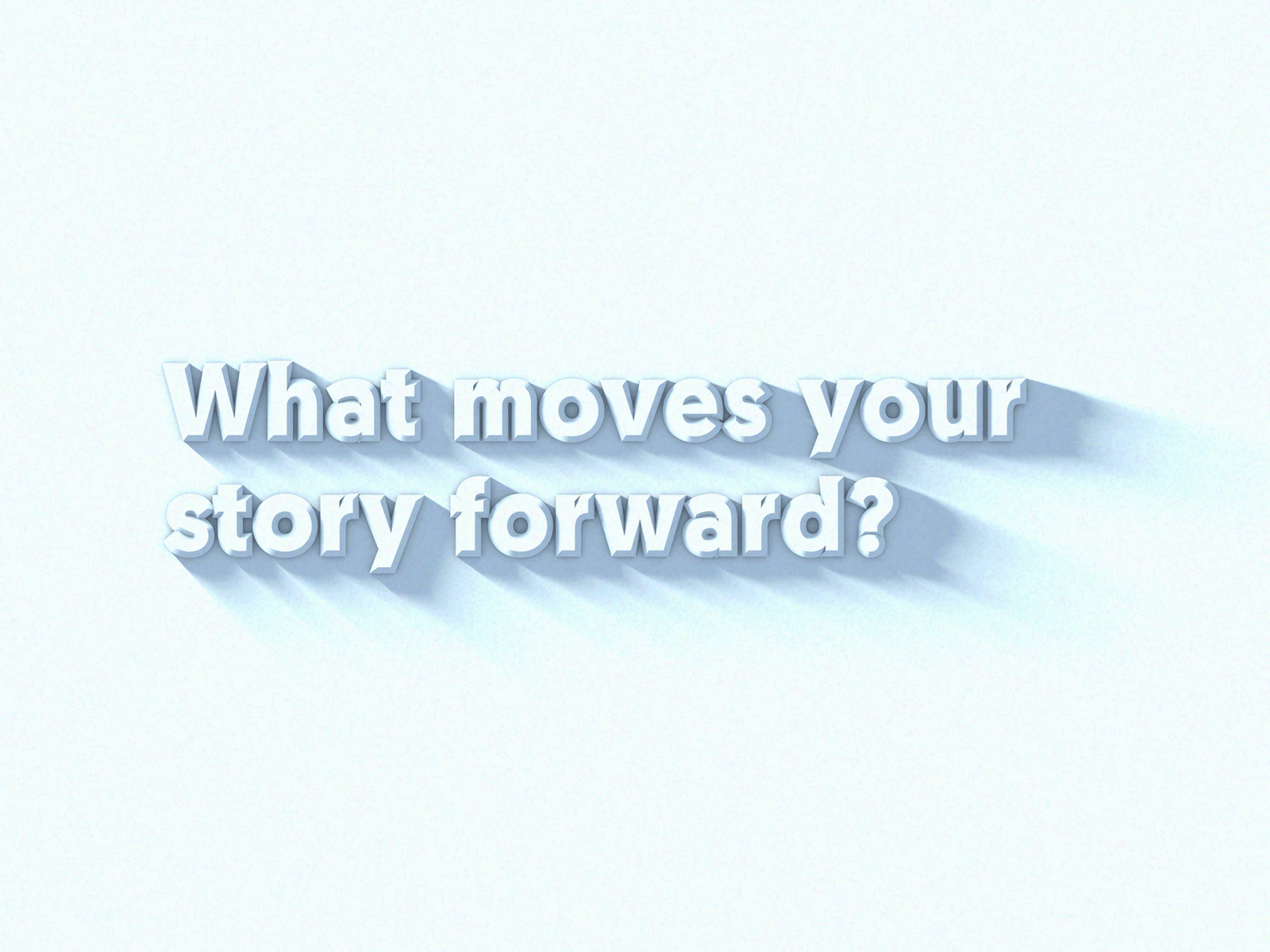 What moves your story forward? 3d branding c4d clean color concept cool design gradient illustration light minimal quote scale shadow simple sketch texture typography vector