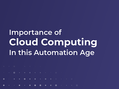 Importance of Cloud Computing In this Automation Age