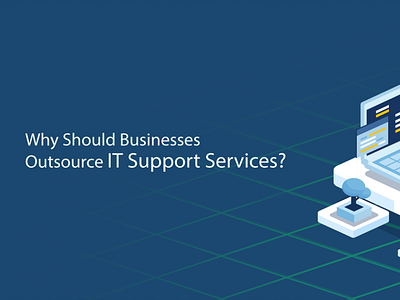 Why Should Businesses Outsource IT Support Services?