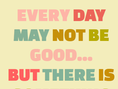 Every Day May Not Be Good fittext lettering