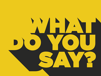 What Do You Say? Series Artwork church branding design dribble graphic design long shadow design series brand type typography yellow