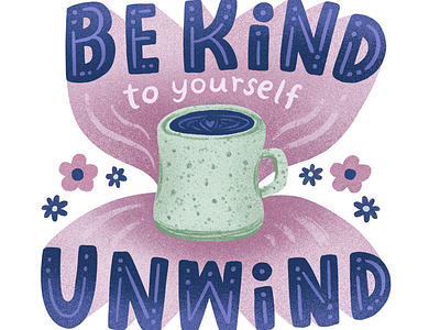 Be Kind, Unwind be kind coffee digital art hand lettering relax self care tea type typography unwind