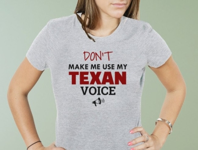 Don t Make Me Use My Texan Voice