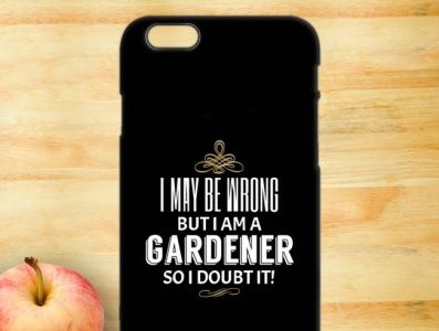 I May Be Wrong But Am A Gardener So I Doubt It