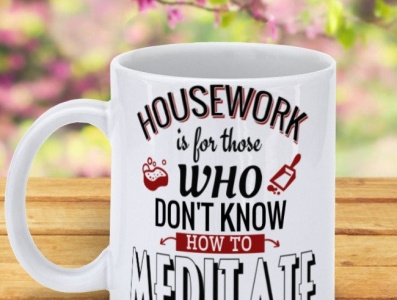Housework Is For Those Who Don t Know How To Meditate