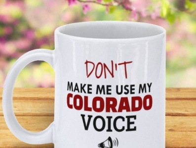 Don t Make Me Use My Colorado Voice