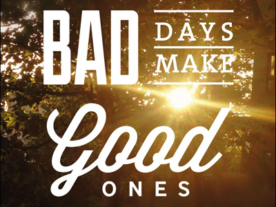 Bad Days Make Good Ones Better poster quotes typography