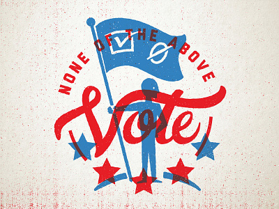 Vote None of the Above america brewstersmillions brushscript flag illustration lettering politics stars vote yikes