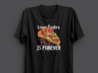 Love Fades Pizza Is Forever - Pizza T-shirt Design illustration tee