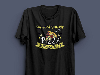 Surround Yourself With Pizza Not Negativity - Pizza T-shirt. pizza lover
