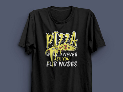 Pizza Would Never Ask You For Nudes - Pizza T-shirt Design. illustration