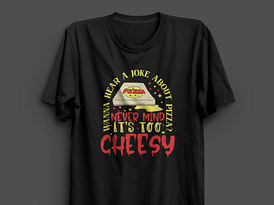 Wanna Hear A Joke About Pizza Never Mind - Pizza T-shirt Design.